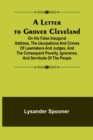 A Letter to Grover Cleveland; On His False Inaugural Address, The Usurpations and Crimes of Lawmakers and Judges, and the Consequent Poverty, Ignorance, and Servitude Of The People - Book