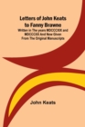 Letters of John Keats to Fanny Brawne; Written in the years MDCCCXIX and MDCCCXX and now given from the original manuscripts - Book