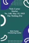 Nick Carter Stories No. 140, May 15, 1915 : The Melting-Pot - Book