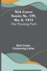 Nick Carter Stories No. 139, May 8, 1915 : The Pressing Peril - Book