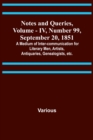 Notes and Queries, Vol. IV, Number 99, September 20, 1851; A Medium of Inter-communication for Literary Men, Artists, Antiquaries, Genealogists, etc. - Book