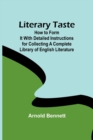 Literary Taste : How to Form It With Detailed Instructions for Collecting a Complete Library of English Literature - Book
