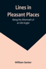 Lines in Pleasant Places : Being the Aftermath of an Old Angler - Book
