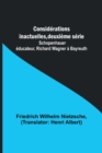 Considerations inactuelles, deuxieme serie; Schopenhauer educateur, Richard Wagner a Bayreuth - Book