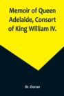 Memoir of Queen Adelaide, Consort of King William IV. - Book