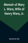 Memoir of Mary L. Ware, Wife of Henry Ware, Jr. - Book