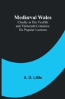 Mediaeval Wales; Chiefly in the Twelfth and Thirteenth Centuries : Six Popular Lectures - Book