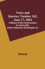 Notes and Queries, Number 242, June 17, 1854; A Medium of Inter-communication for Literary Men, Artists, Antiquaries, Geneologists, etc. - Book