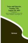 Notes and Queries, Number 199, August 20, 1853; A Medium of Inter-communication for Literary Men, Artists, Antiquaries, Geneologists, etc. - Book