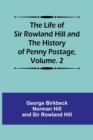 The Life of Sir Rowland Hill and the History of Penny Postage, Volume. 2 - Book