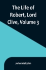 The Life of Robert, Lord Clive, Volume 3 : Collected from the Family Papers Communicated by the Earl of Powis - Book