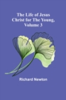 The Life of Jesus Christ for the Young, Volume 3 - Book