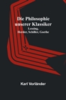 Die Philosophie unserer Klassiker : Lessing, Herder, Schiller, Goethe - Book