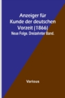 Anzeiger fur Kunde der deutschen Vorzeit (1866); Neue Folge. Dreizehnter Band. - Book