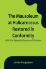 The Mausoleum at Halicarnassus Restored in Conformity With the Recently Discovered Remains - Book