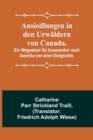 Ansiedlungen in den Urwaldern von Canada.; Ein Wegweiser fur Auswandrer nach Amerika von einer Emigrantin. - Book