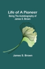 Life of a Pioneer : Being the Autobiography of James S. Brown - Book