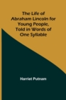 The Life of Abraham Lincoln for Young People, Told in Words of One Syllable - Book