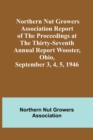 Northern Nut Growers Association Report of the Proceedings at the Thirty-Seventh Annual Report Wooster, Ohio, September 3, 4, 5, 1946 - Book