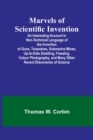 Marvels of Scientific Invention; An Interesting Account in Non-Technical Language of the Invention of Guns, Torpedoes, Submarine Mines, Up-to-Date Smelting, Freezing, Colour Photography, and Many Othe - Book