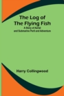 The Log of the Flying Fish : A Story of Aerial and Submarine Peril and Adventure - Book
