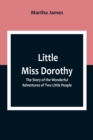 Little Miss Dorothy : The Story of the Wonderful Adventures of Two Little People - Book