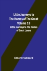 Little Journeys to the Homes of the Great - Volume 13 : Little Journeys to the Homes of Great Lovers - Book