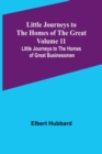 Little Journeys to the Homes of the Great - Volume 11 : Little Journeys to the Homes of Great Businessmen - Book