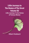 Little Journeys to the Homes of the Great - Volume 02 : Little Journeys To the Homes of Famous Women - Book