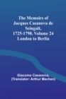 The Memoirs of Jacques Casanova de Seingalt, 1725-1798. Volume 24 : London to Berlin - Book