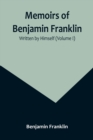 Memoirs of Benjamin Franklin; Written by Himself (Volume I) - Book