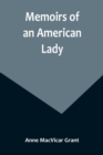 Memoirs of an American Lady; With Sketches of Manners and Scenery in America, as They Existed Previous to the Revolution - Book