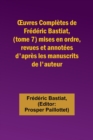 OEuvres Completes de Frederic Bastiat, (tome 7) mises en ordre, revues et annotees d'apres les manuscrits de l'auteur - Book
