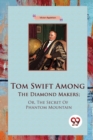 Tom Swift Among the Diamond Makers : Or, the Secret of Phantom Mountain - Book
