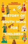 A History of South India for Children : From Prehistory to Vijayanagara - eBook
