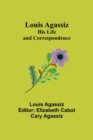 Louis Agassiz : His Life and Correspondence - Book