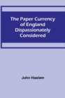 The Paper Currency of England Dispassionately Considered - Book