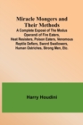 Miracle Mongers and Their Methods; A Complete Expose of the Modus Operandi of Fire Eaters, Heat Resisters, Poison Eaters, Venomous Reptile Defiers, Sword Swallowers, Human Ostriches, Strong Men, Etc. - Book
