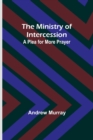 The Ministry of Intercession : A Plea for More Prayer - Book