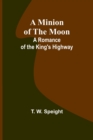 A Minion of the Moon : A Romance of the King's Highway - Book