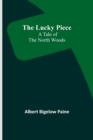 The Lucky Piece : A Tale of the North Woods - Book