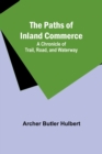 The Paths of Inland Commerce; A Chronicle of Trail, Road, and Waterway - Book