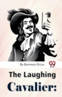 The Laughing Cavalier : The Story of the Ancestor of the Scarlet Pimpernel - Book