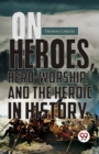 On Heroes, Hero-Worship, And The Heroic In History - Book
