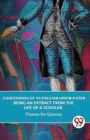 Confessions of an English Opium-Eater Being an Extract from the Life of a Scholar. - Book