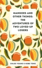 Mangoes and Other Things : The Adventures of Two Loved-up Losers - Book