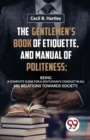 The Gentlemen?S Book of Etiquette, and Manual of Politeness; Being a Complete Guide for a Gentleman?S Conduct in All His Relations Towards Society - Book