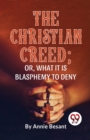 The Christian Creed; or, What it is Blasphemy to Deny - Book