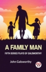 Fifth Series Plays of Galsworthy a Family Man - Book