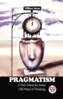 Pragmatism a New Name for Some Old Ways of Thinking - Book